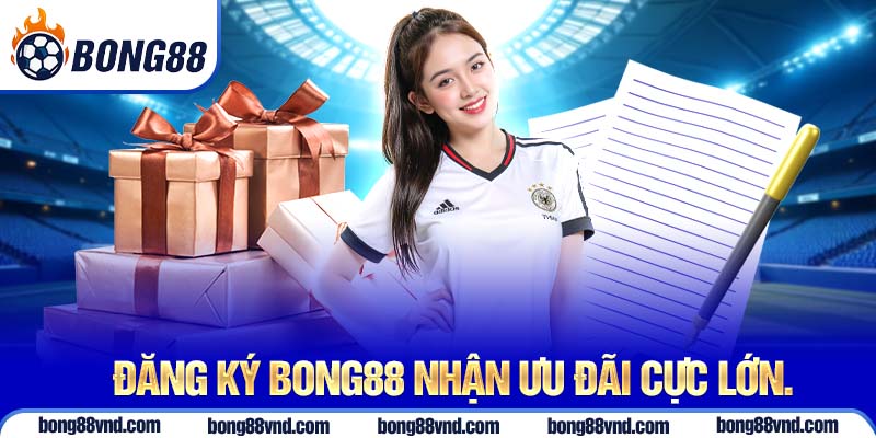Đăng ký Bong88 nhận ưu đãi cực lớn Đăng ký Bong88 nhận ưu đãi cực lớn
