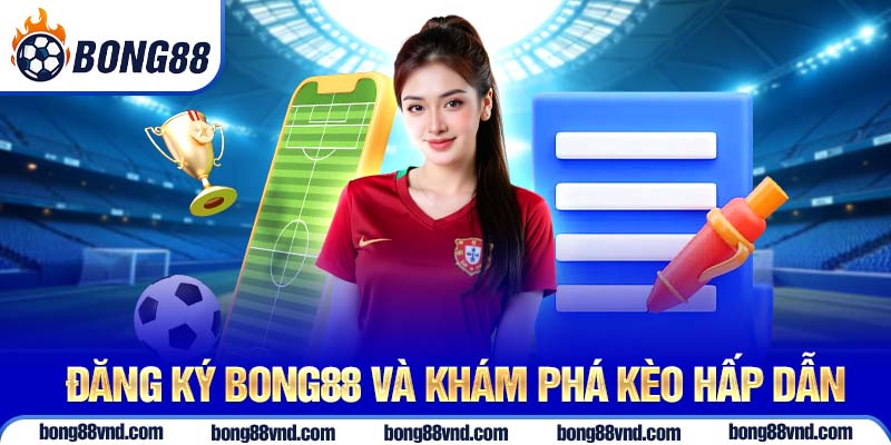 Đăng ký Bong88 và khám phá kèo hấp dẫn Đăng ký Bong88 và khám phá kèo hấp dẫn