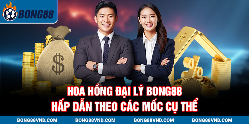 Hoa hồng đại lý Bong88 hấp dẫn theo các mốc cụ thể Hoa hồng đại lý Bong88 hấp dẫn theo các mốc cụ thể