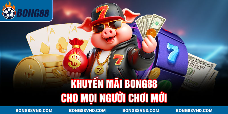 Khuyến mãi Bong88 cho mọi người chơi mới Khuyến mãi Bong88 cho mọi người chơi mới