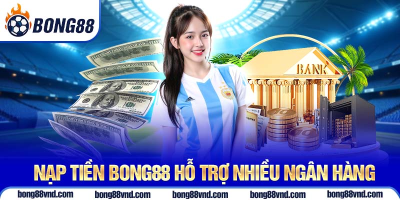 Nạp tiền Bong88 hỗ trợ nhiều ngân hàng Nạp tiền Bong88 hỗ trợ nhiều ngân hàng
