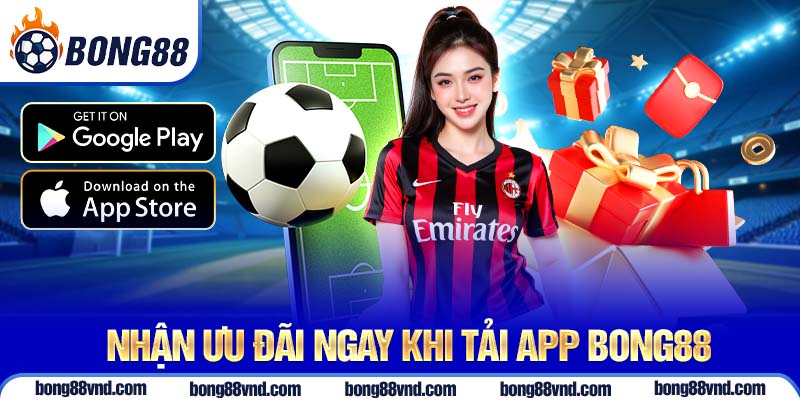 Nhận ưu đãi ngay khi tải app Bong88 Nhận ưu đãi ngay khi tải app Bong88